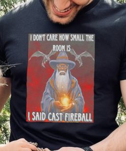 Craggy’s Corner I Don’t Care How Small The Room Is I Said Cast Fireball New Shirt