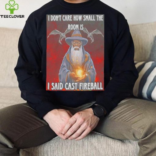 Craggy’s Corner I Don’t Care How Small The Room Is I Said Cast Fireball New Shirt