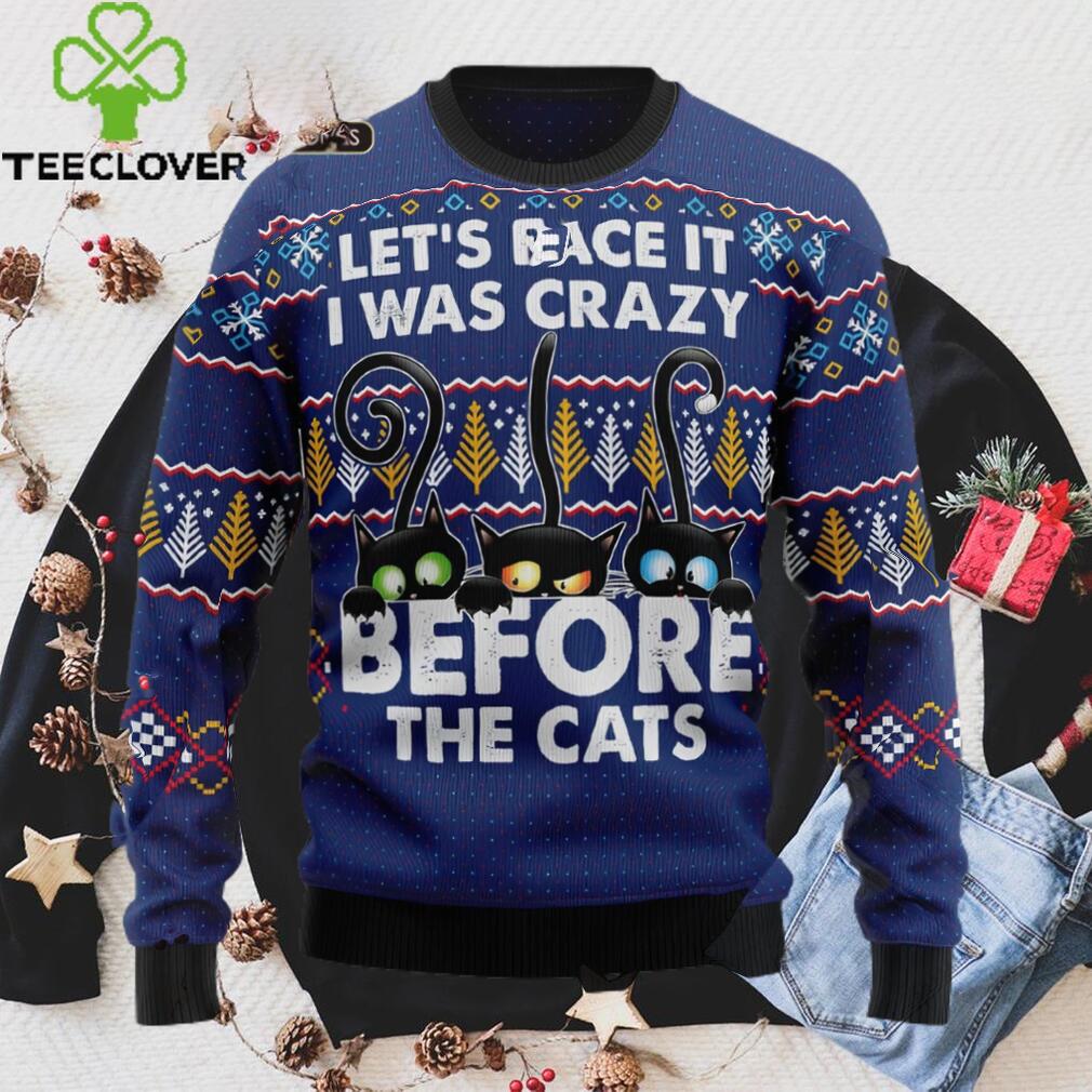 Crazy Cat Ugly Christmas Sweater, Lets Face It I Was Crazy Before The Cat Sweatshirt Crazy Cat Ugly Christmas Sweater, Lets Face It I Was Crazy Before The Cat Sweatshirt
