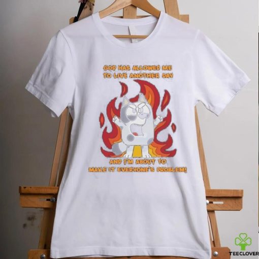 Crazy Muffin God Has Allowed Me To Live Another Day And I’m About To Make It Everyone’s Problem T shirt