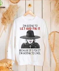 Creepy I’m Going To Let Go Fix It Because If I Fix It I’m Going To Jail Madea Tyler Perry Shirt