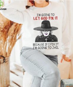 Creepy I’m Going To Let Go Fix It Because If I Fix It I’m Going To Jail Madea Tyler Perry Shirt