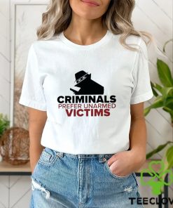Criminals Prefer Unarmed Victims Shirt