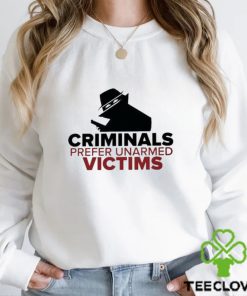 Criminals Prefer Unarmed Victims Shirt
