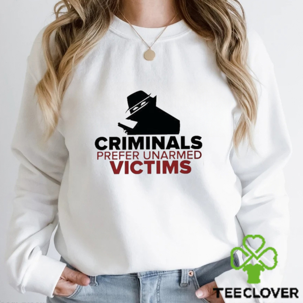 Criminals Prefer Unarmed Victims Shirt Criminals Prefer Unarmed Victims Shirt