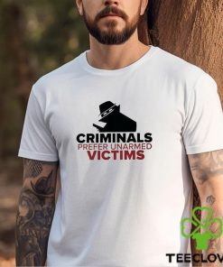 Criminals Prefer Unarmed Victims Shirt