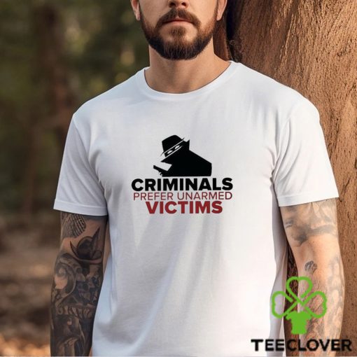 Criminals Prefer Unarmed Victims Shirt