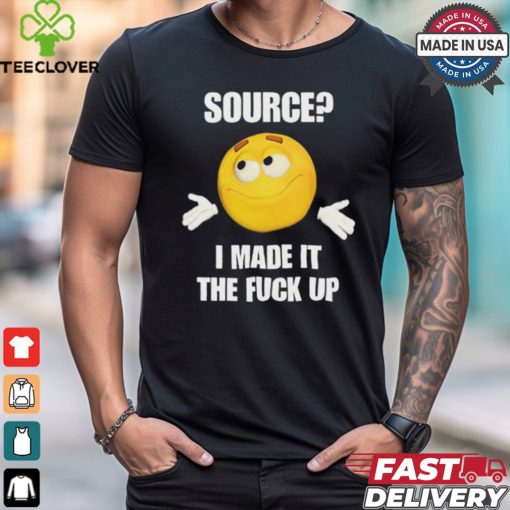 Cringey Tees Source I Made It Tf Up Cringey t shirt