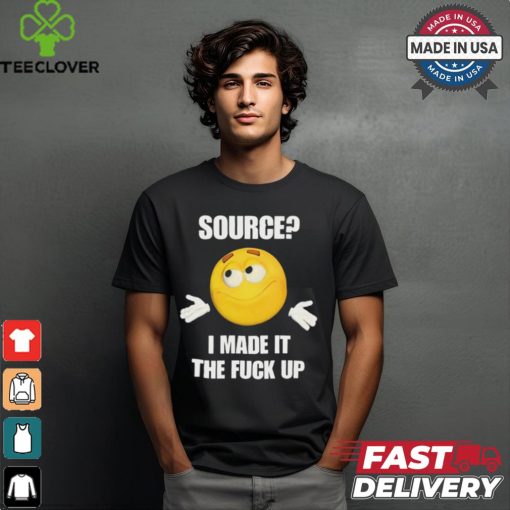 Cringey Tees Source I Made It Tf Up Cringey t shirt