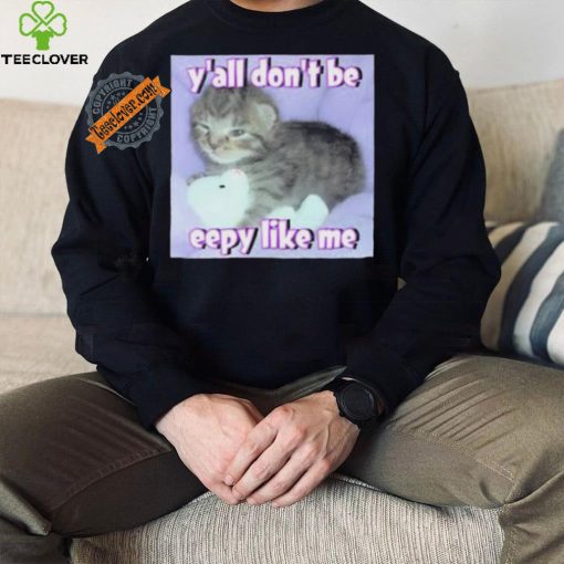 Cringey Tees Y’all Don’T Be Eepy Like Me Shirt