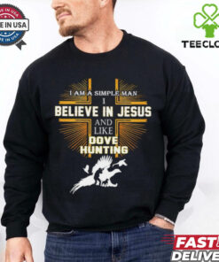 Cross I am a simple man I believe in Jesus and like dove hunting shirt