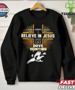Cross I am a simple man I believe in Jesus and like dove hunting shirt