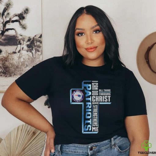 Cross New England Patriots I Can Do All Things Through Christ Who Strengthens Me 2023 Shirt