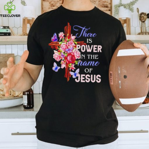 Crosses and roses there is power in the name of Jesus hoodie, sweater, longsleeve, shirt v-neck, t-shirt