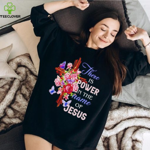 Crosses and roses there is power in the name of Jesus hoodie, sweater, longsleeve, shirt v-neck, t-shirt