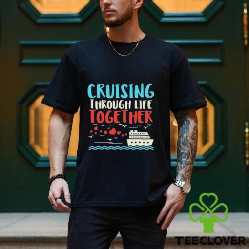 Cruising Life Together Anniversary Cruise Trip Couple Gift Shirt