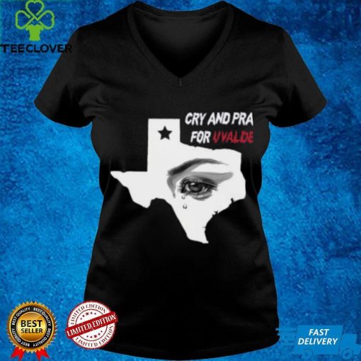 Cry And Pray For Uvalde Texas Shirt