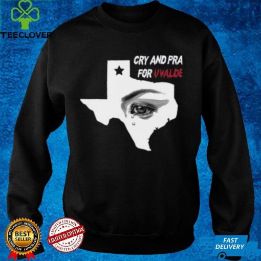 Cry And Pray For Uvalde Texas Shirt