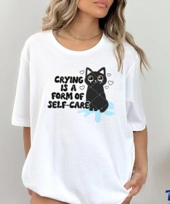 Crying Is A Form Of Self Care shirt