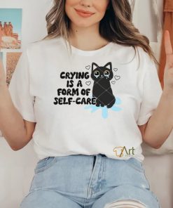 Crying Is A Form Of Self Care shirt