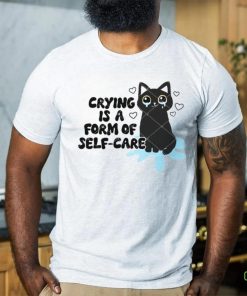 Crying Is A Form Of Self Care shirt