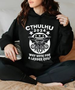 Cthulhu 2024 why vote for a lesser evil hoodie, sweater, longsleeve, shirt v-neck, t-shirt