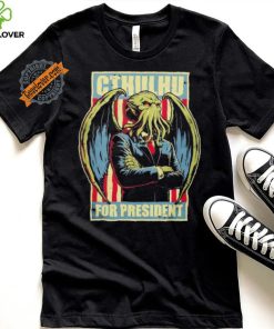 Cthulhu for President a horrific choice shirt