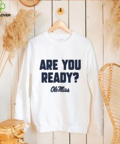 Ole Miss Rebels are you ready hoodie, sweater, longsleeve, shirt v-neck, t-shirt