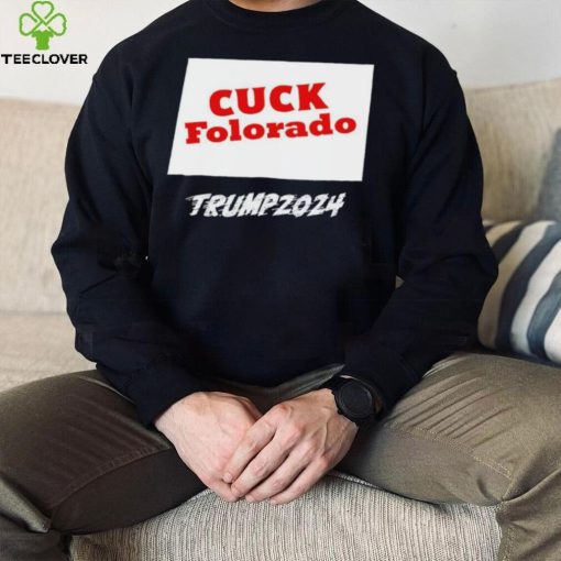 Cuck Folorado Trump 2024 hoodie, sweater, longsleeve, shirt v-neck, t-shirt