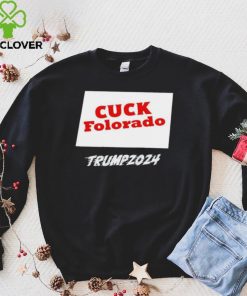 Cuck Folorado Trump 2024 hoodie, sweater, longsleeve, shirt v-neck, t-shirt