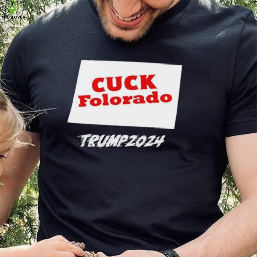 Cuck Folorado Trump 2024 hoodie, sweater, longsleeve, shirt v-neck, t-shirt