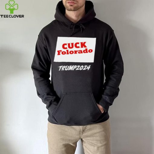 Cuck Folorado Trump 2024 hoodie, sweater, longsleeve, shirt v-neck, t-shirt