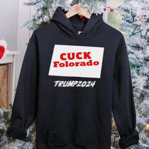 Cuck Folorado Trump 2024 hoodie, sweater, longsleeve, shirt v-neck, t-shirt