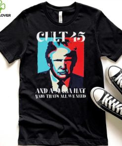 Cult 45 And A Maga Hat Baby That’s All We Need Shirt