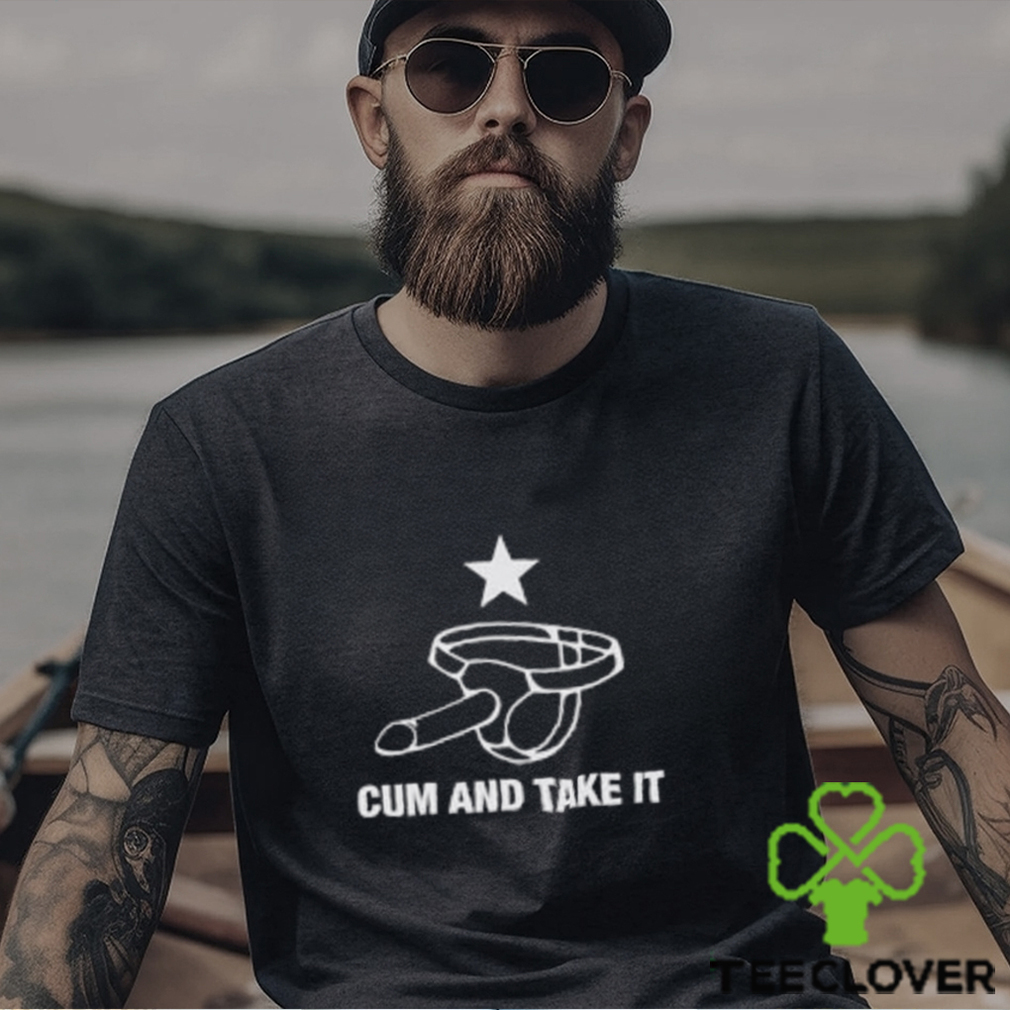 Cum And Take It T Shirt Cum And Take It T Shirt