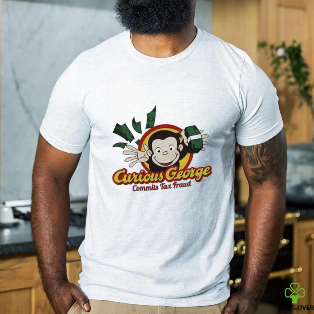 Curious George Commits Tax Fraud shirt Curious George Commits Tax Fraud shirt