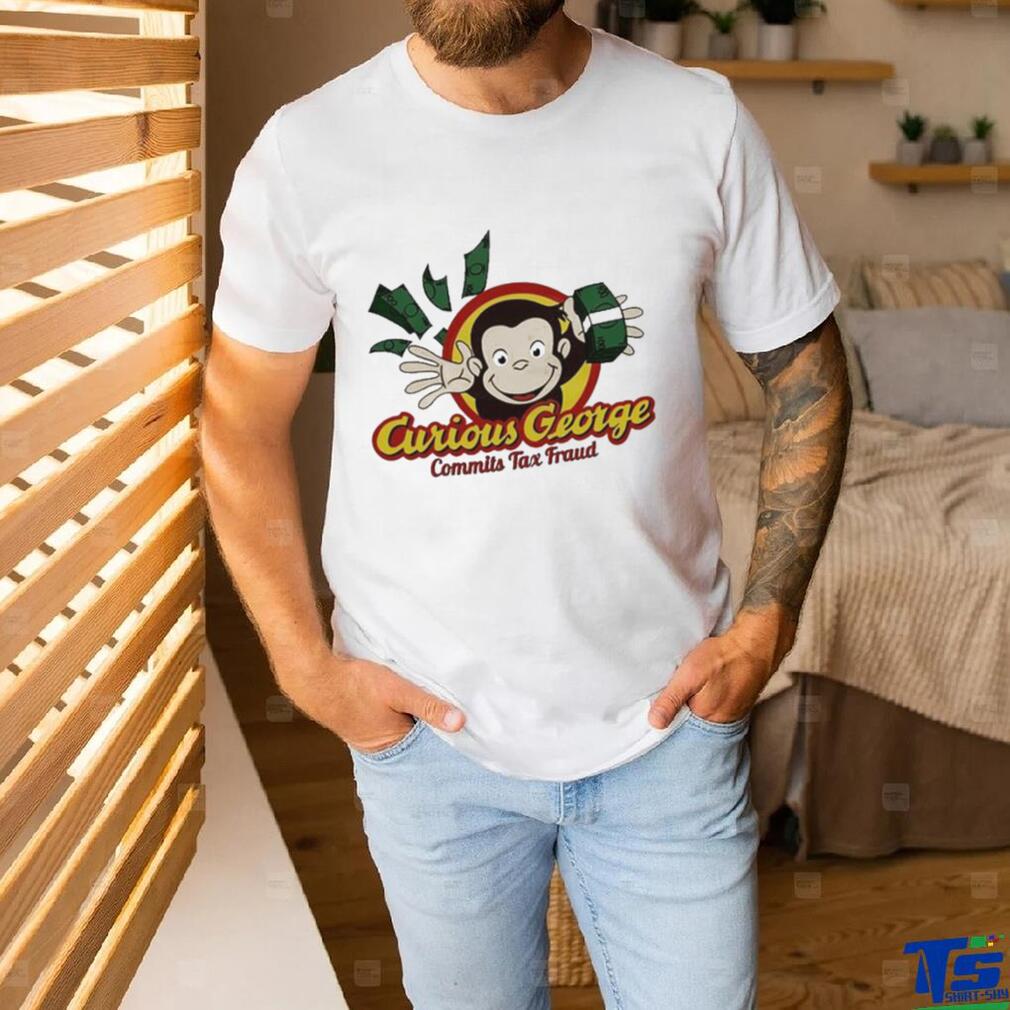 Curious George Commits Tax Fraud shirt Curious George Commits Tax Fraud shirt