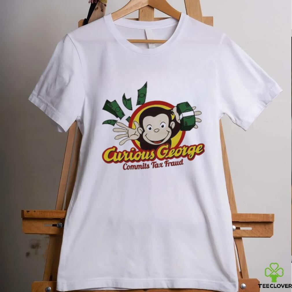 Curious George Commits Tax Fraud shirt Curious George Commits Tax Fraud shirt