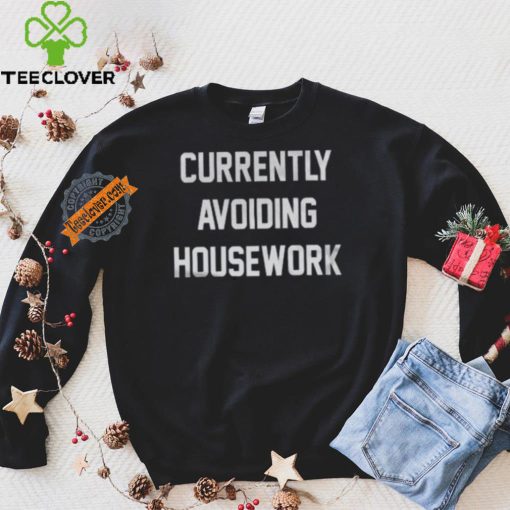 Currently Avoiding Housework Shirt