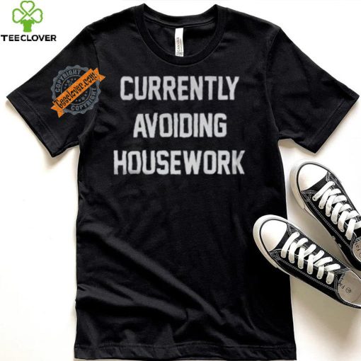 Currently Avoiding Housework Shirt