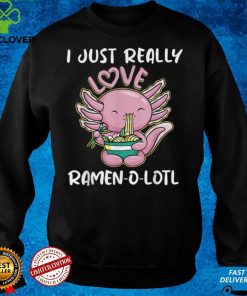 Cute Axolotl Pink Fish Kawaii Anime I Just Really Love Ramen T Shirt