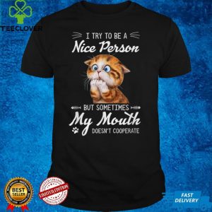 Cute Cat Try To Be A Nice Person My Mouth Doesn't Cooperate T Shirt