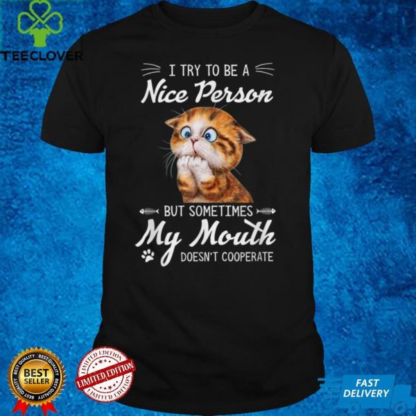Cute Cat Try To Be A Nice Person My Mouth Doesn’t Cooperate T Shirt