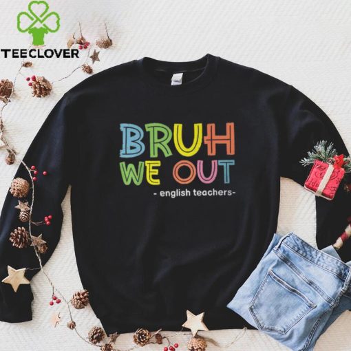 Cute End Of School Summer Bruh We Out English Teachers T Shirt