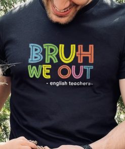 Cute End Of School Summer Bruh We Out English Teachers T Shirt