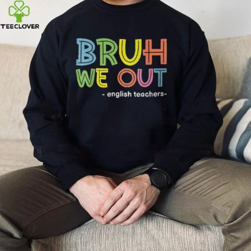 Cute End Of School Summer Bruh We Out English Teachers T Shirt