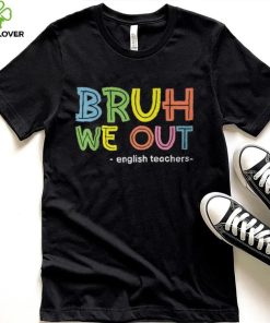 Cute End Of School Summer Bruh We Out English Teachers T Shirt