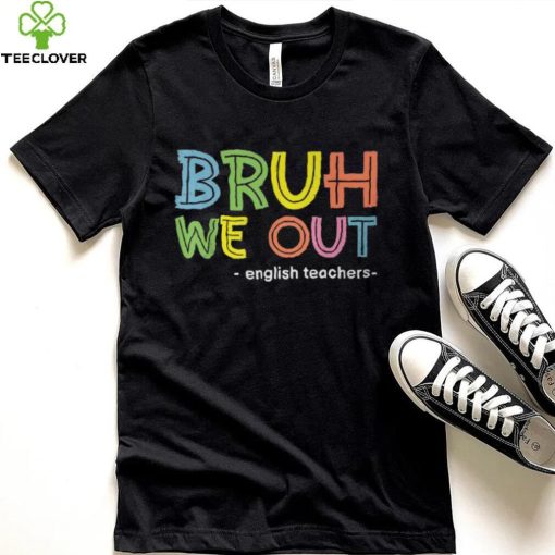 Cute End Of School Summer Bruh We Out English Teachers T Shirt