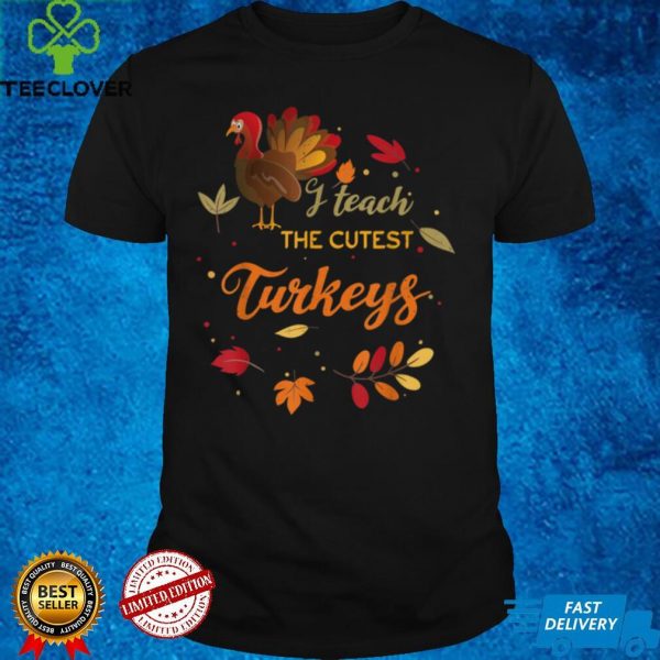 Cute Teacher Thanksgiving School I Teach The Cutest Turkeys T Shirt