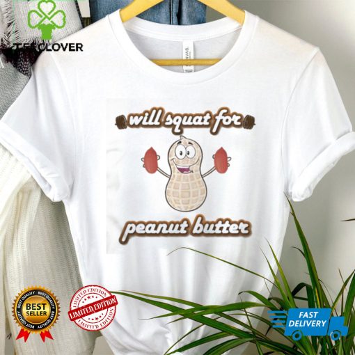 Cute Will Squat For Peanut Butter Shirt